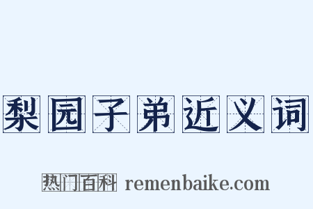 梨园子弟近义词是什么意思的图片
